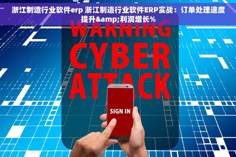 浙江制造行业软件erp 浙江制造行业软件ERP实战：订单处理速度提升&利润增长%
