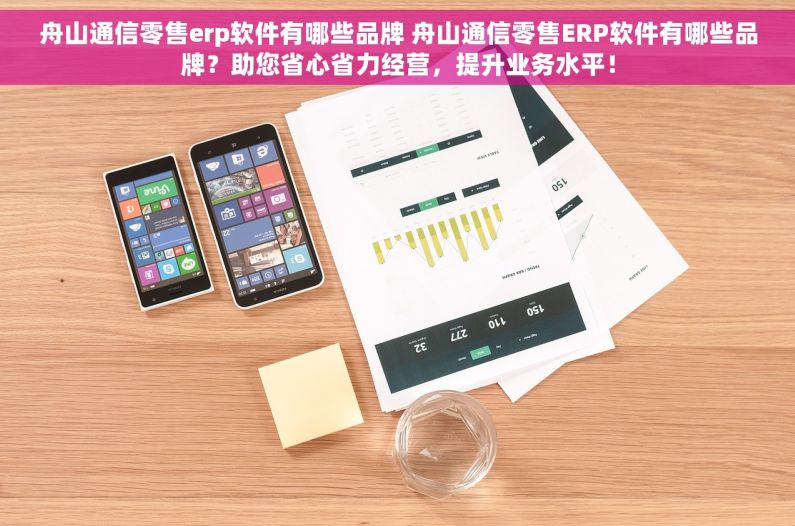 舟山通信零售erp软件有哪些品牌 舟山通信零售ERP软件有哪些品牌？助您省心省力经营，提升业务水平！