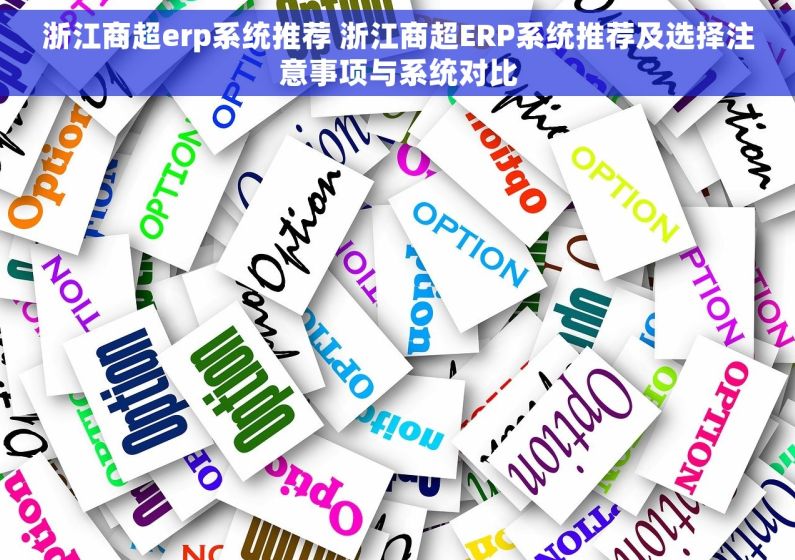 浙江商超erp系统推荐 浙江商超ERP系统推荐及选择注意事项与系统对比