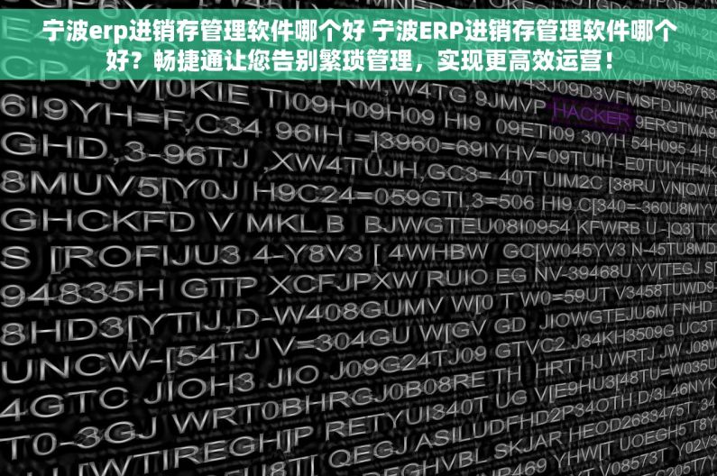 宁波erp进销存管理软件哪个好 宁波ERP进销存管理软件哪个好？畅捷通让您告别繁琐管理，实现更高效运营！