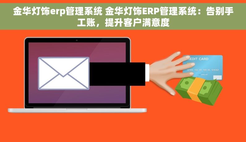 金华灯饰erp管理系统 金华灯饰ERP管理系统：告别手工账，提升客户满意度