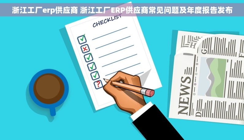 浙江工厂erp供应商 浙江工厂ERP供应商常见问题及年度报告发布