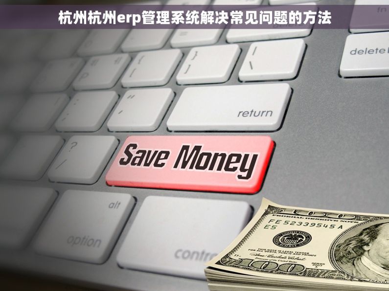 杭州杭州erp管理系统解决常见问题的方法