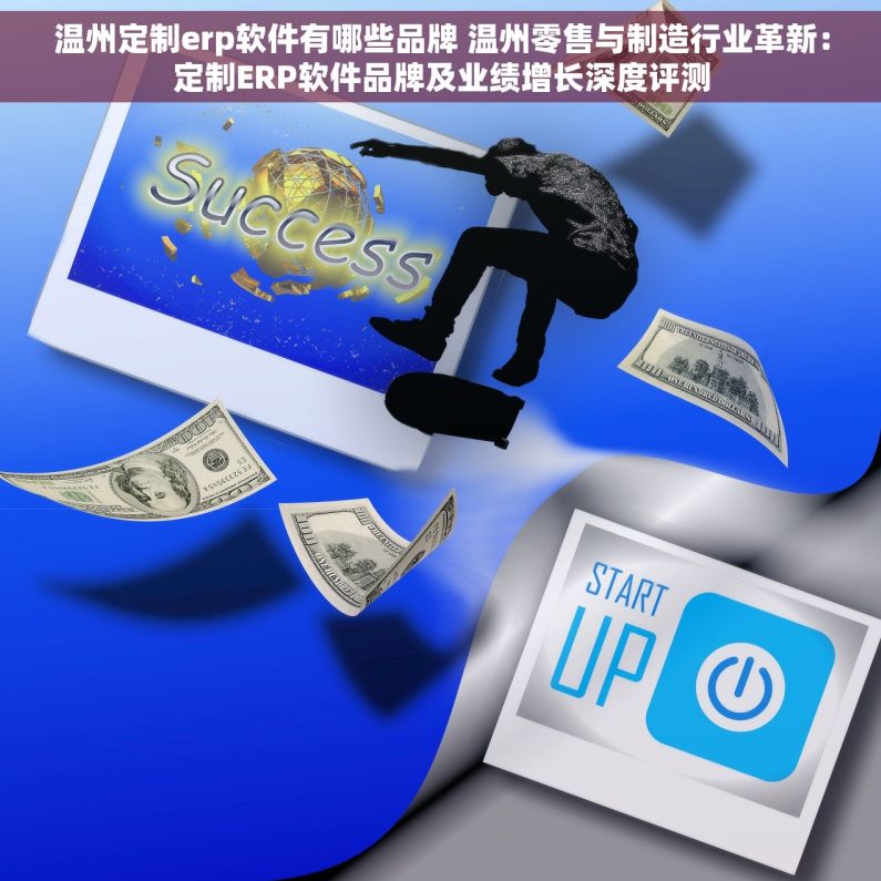 温州定制erp软件有哪些品牌 温州零售与制造行业革新：定制ERP软件品牌及业绩增长深度评测