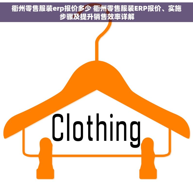 衢州零售服装erp报价多少 衢州零售服装ERP报价、实施步骤及提升销售效率详解