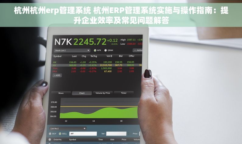 杭州杭州erp管理系统 杭州ERP管理系统实施与操作指南：提升企业效率及常见问题解答