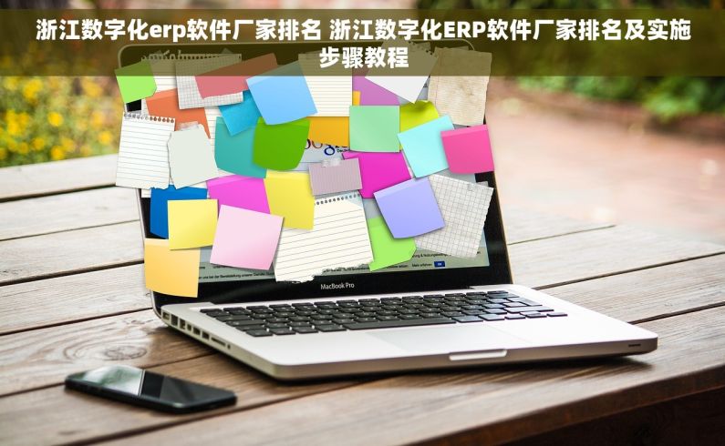 浙江数字化erp软件厂家排名 浙江数字化ERP软件厂家排名及实施步骤教程