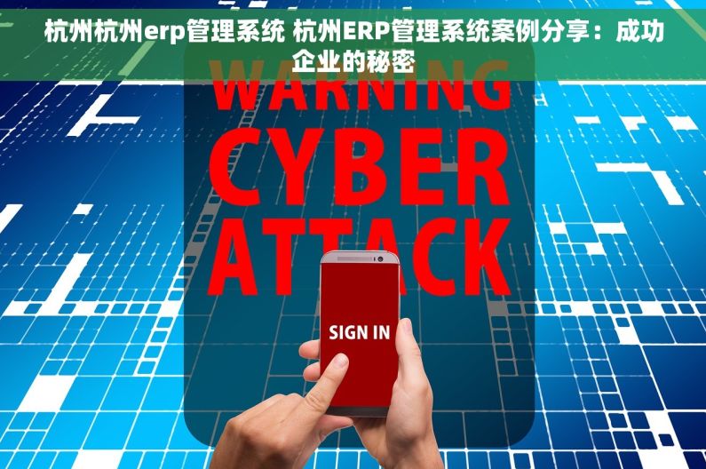 杭州杭州erp管理系统 杭州ERP管理系统案例分享：成功企业的秘密