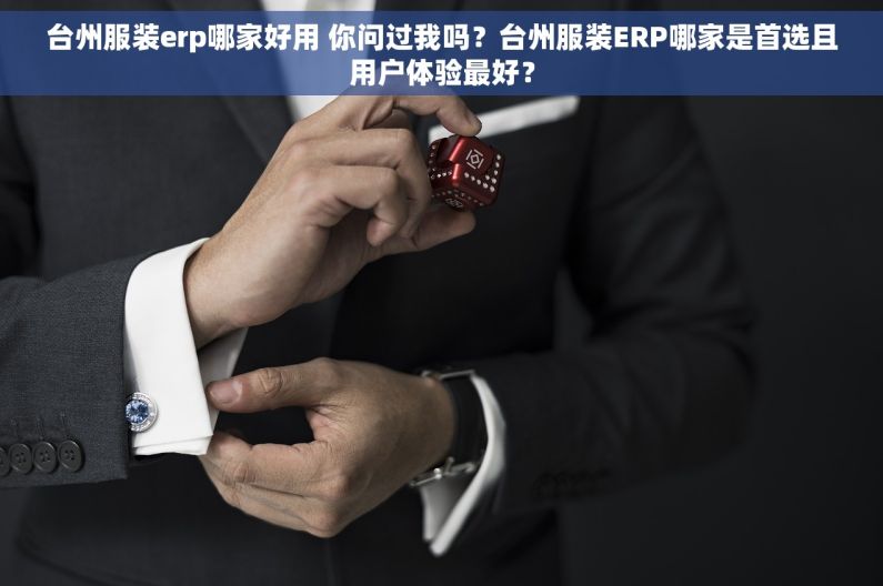 台州服装erp哪家好用 你问过我吗？台州服装ERP哪家是首选且用户体验最好？