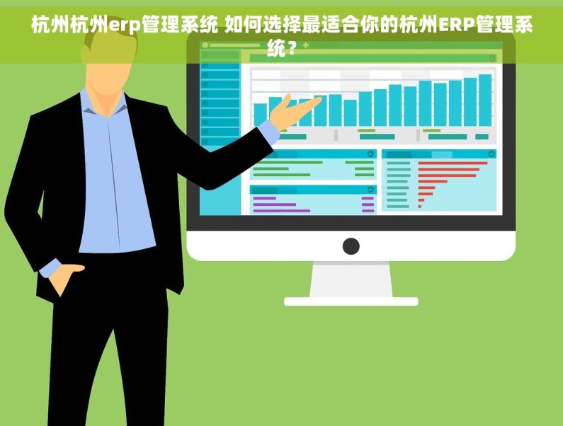 杭州杭州erp管理系统 如何选择最适合你的杭州ERP管理系统？