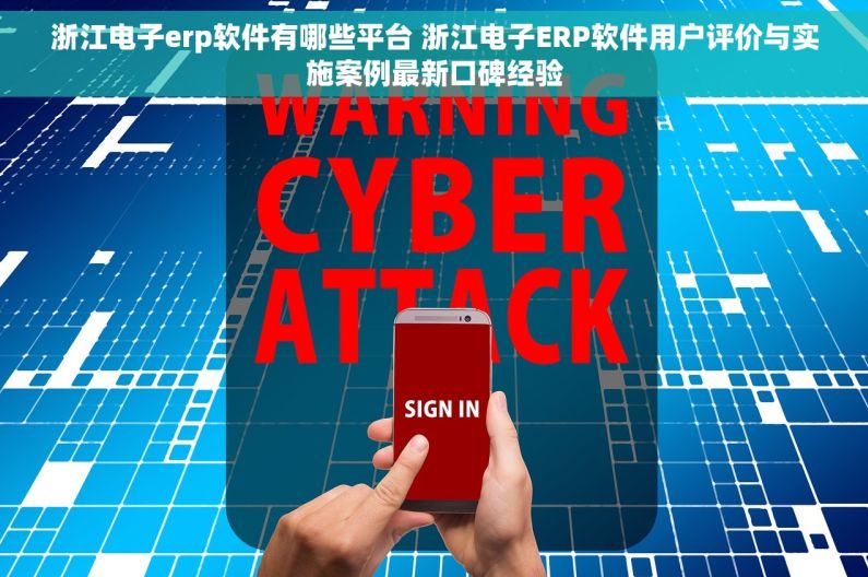 浙江电子erp软件有哪些平台 浙江电子ERP软件用户评价与实施案例最新口碑经验