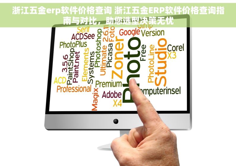 浙江五金erp软件价格查询 浙江五金ERP软件价格查询指南与对比，助您选型决策无忧