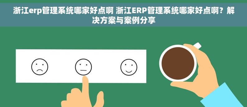 浙江erp管理系统哪家好点啊 浙江ERP管理系统哪家好点啊？解决方案与案例分享