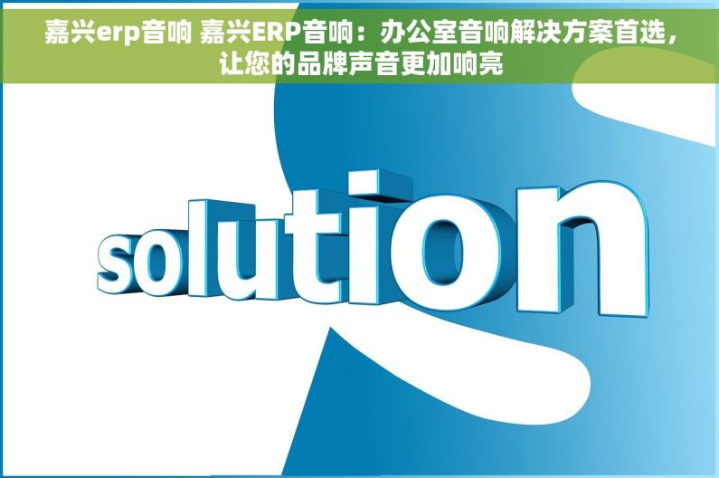 嘉兴erp音响 嘉兴ERP音响：办公室音响解决方案首选，让您的品牌声音更加响亮