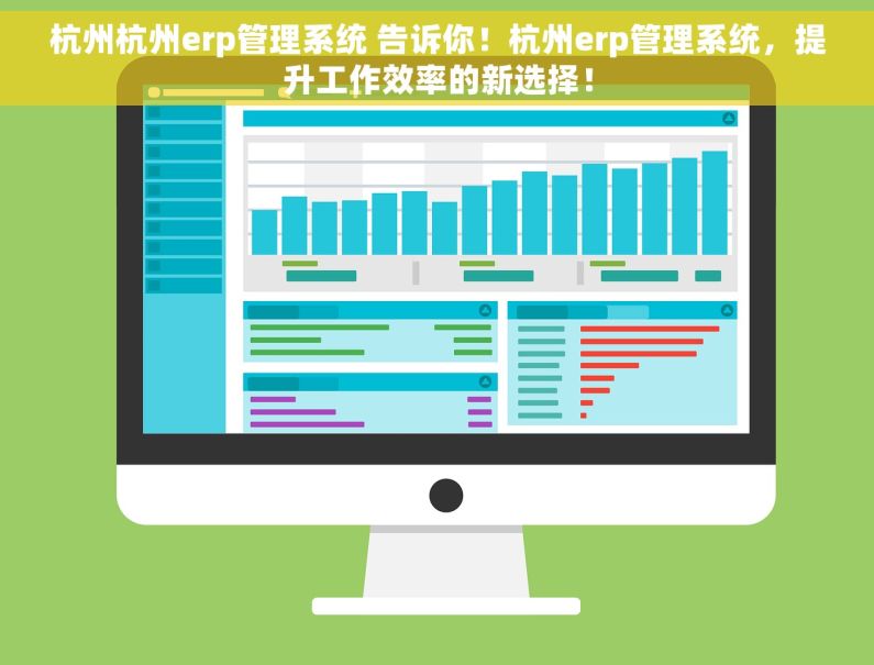杭州杭州erp管理系统 告诉你！杭州erp管理系统，提升工作效率的新选择！
