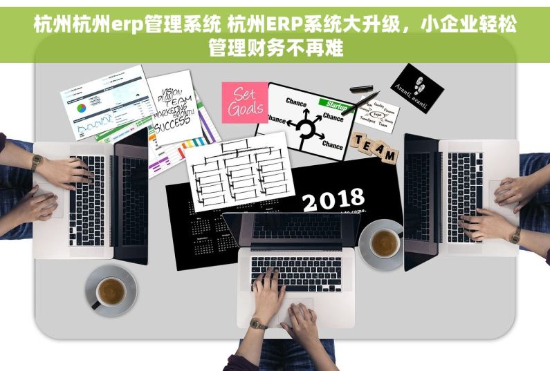 杭州杭州erp管理系统 杭州ERP系统大升级，小企业轻松管理财务不再难
