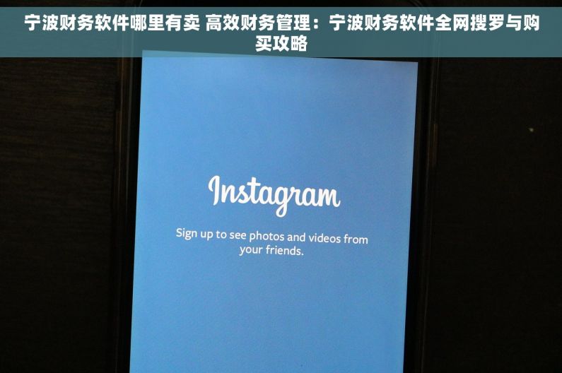 宁波财务软件哪里有卖 高效财务管理：宁波财务软件全网搜罗与购买攻略