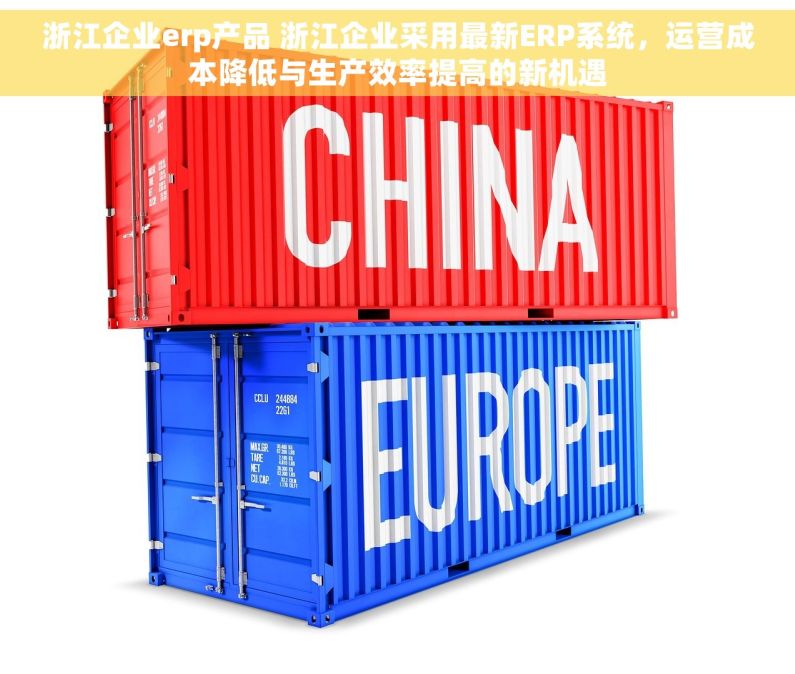浙江企业erp产品 浙江企业采用最新ERP系统，运营成本降低与生产效率提高的新机遇