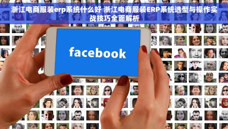浙江电商服装erp系统什么好 浙江电商服装ERP系统选型与操作实战技巧全面解析
