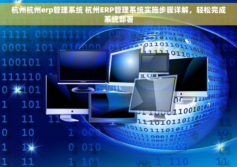 杭州杭州erp管理系统 杭州ERP管理系统实施步骤详解，轻松完成系统部署