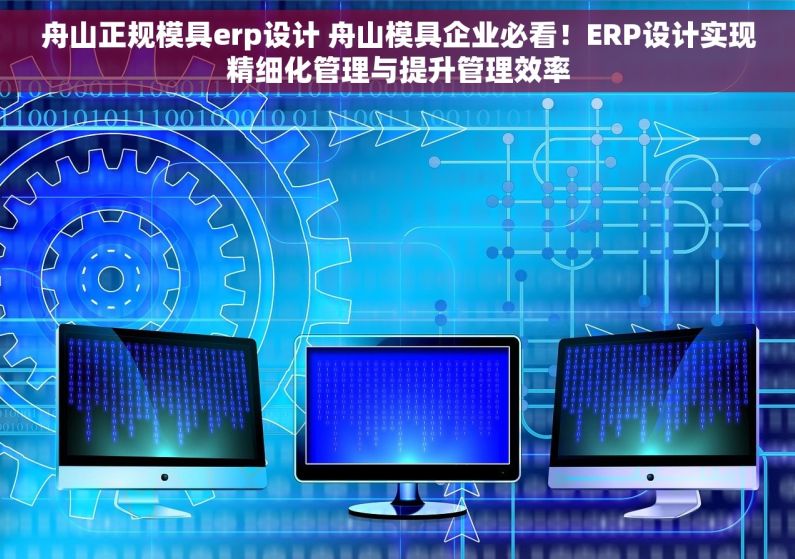 舟山正规模具erp设计 舟山模具企业必看！ERP设计实现精细化管理与提升管理效率