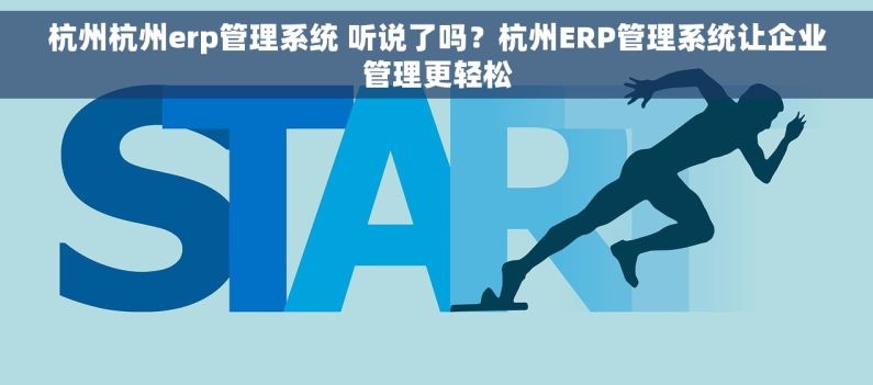 杭州杭州erp管理系统 听说了吗？杭州ERP管理系统让企业管理更轻松