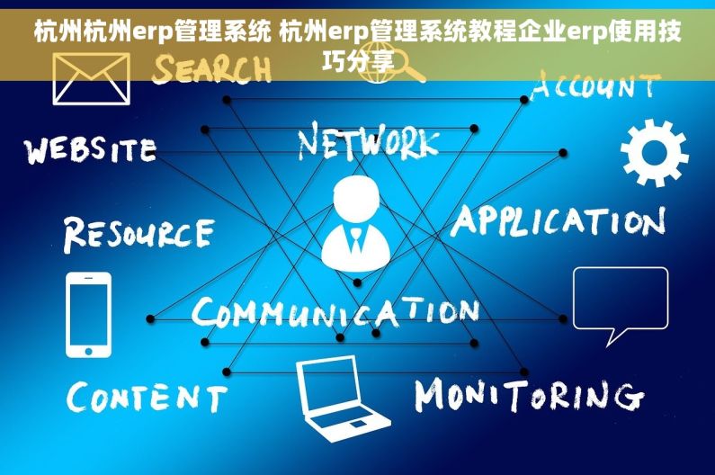 杭州杭州erp管理系统 杭州erp管理系统教程企业erp使用技巧分享