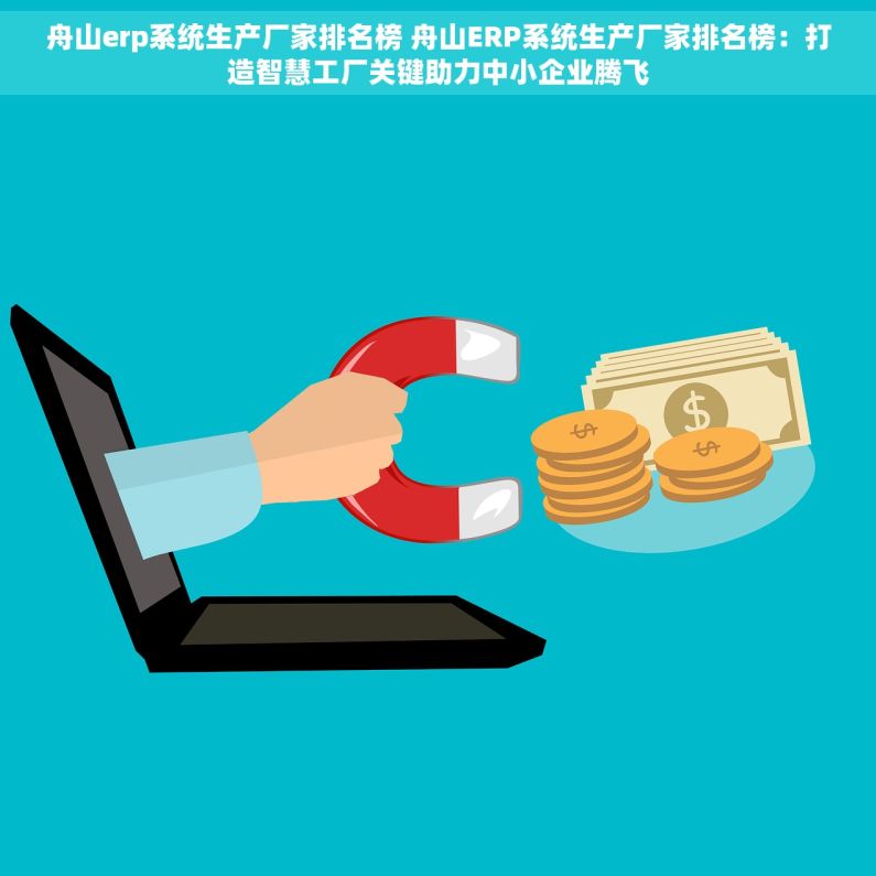 舟山erp系统生产厂家排名榜 舟山ERP系统生产厂家排名榜：打造智慧工厂关键助力中小企业腾飞