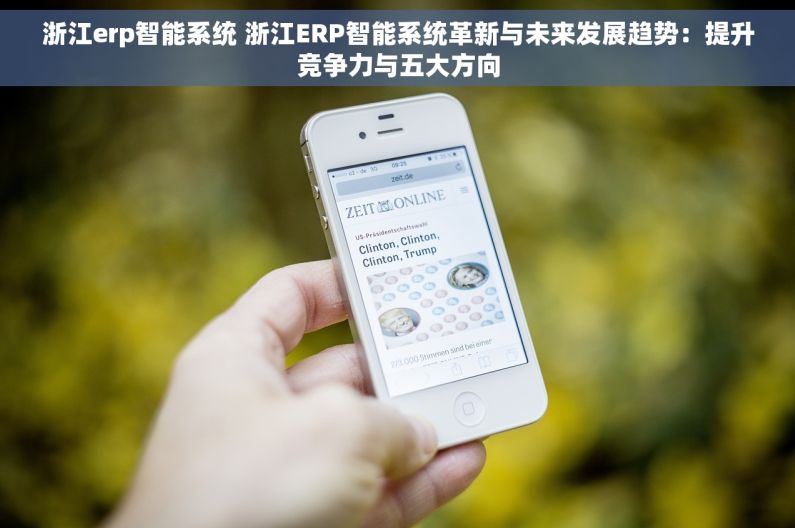 浙江erp智能系统 浙江ERP智能系统革新与未来发展趋势：提升竞争力与五大方向