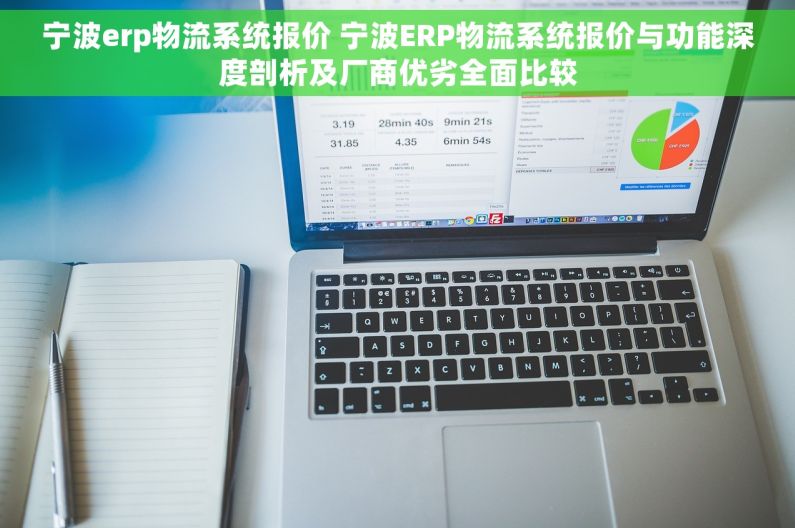 宁波erp物流系统报价 宁波ERP物流系统报价与功能深度剖析及厂商优劣全面比较