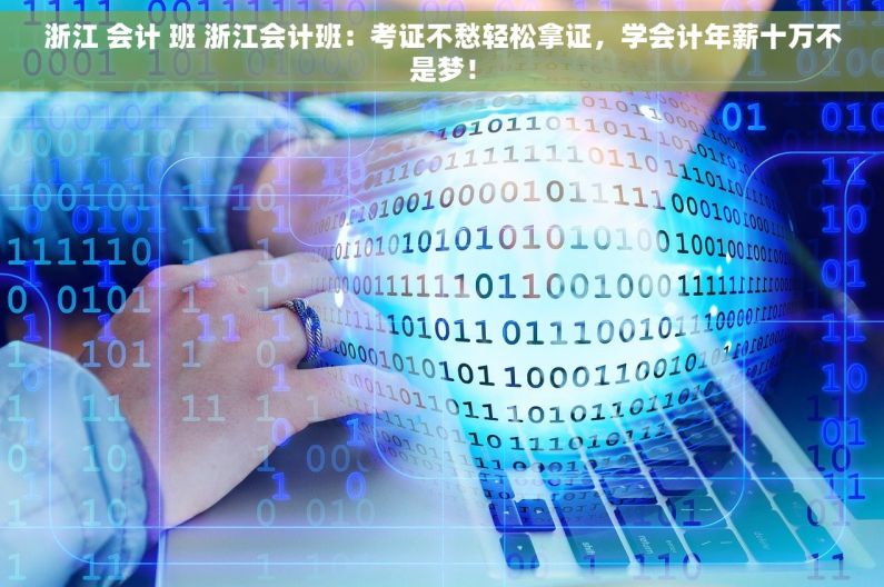 浙江 会计 班 浙江会计班：考证不愁轻松拿证，学会计年薪十万不是梦！