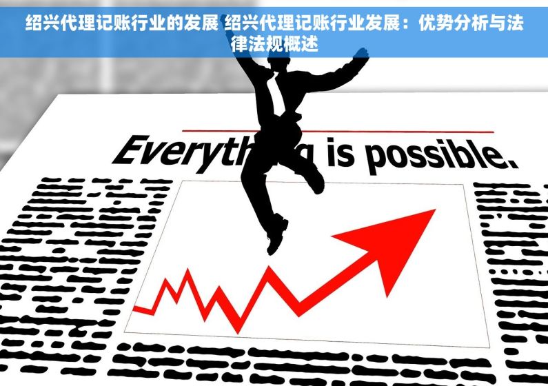 绍兴代理记账行业的发展 绍兴代理记账行业发展：优势分析与法律法规概述