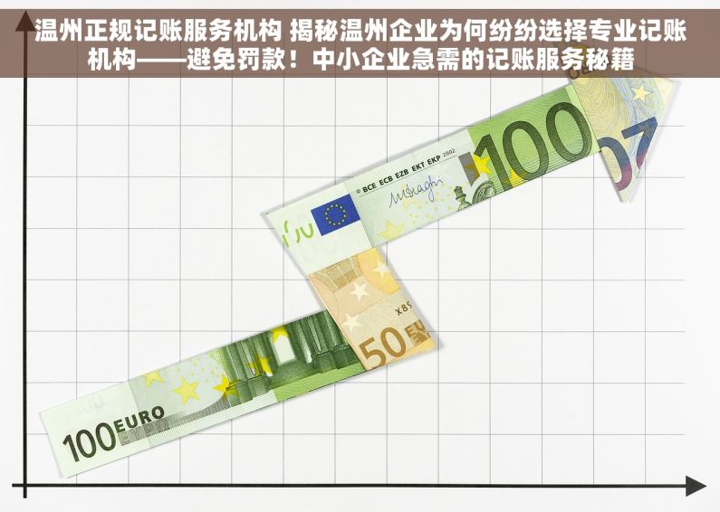 温州正规记账服务机构 揭秘温州企业为何纷纷选择专业记账机构——避免罚款！中小企业急需的记账服务秘籍