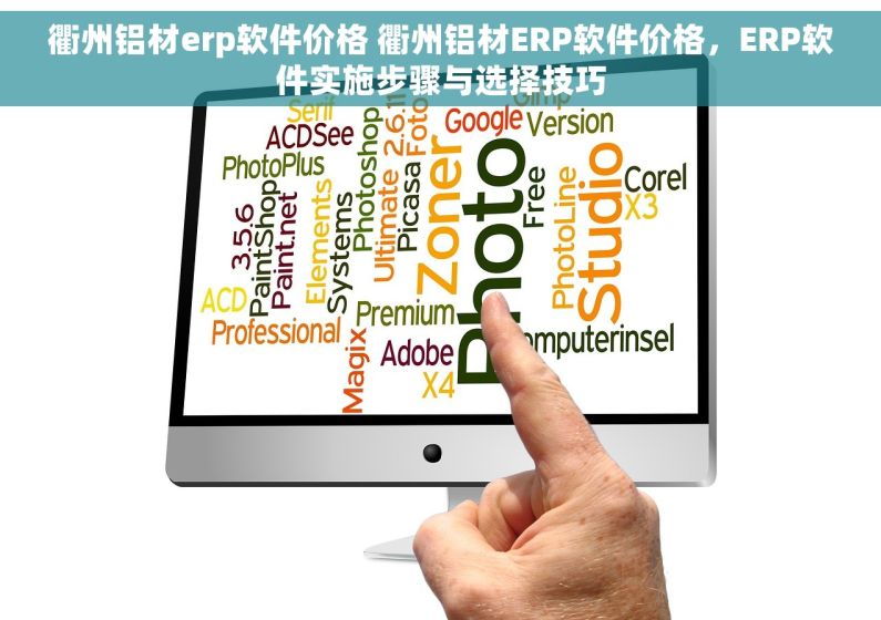 衢州铝材erp软件价格 衢州铝材ERP软件价格，ERP软件实施步骤与选择技巧