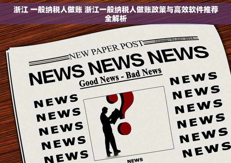 浙江 一般纳税人做账 浙江一般纳税人做账政策与高效软件推荐全解析
