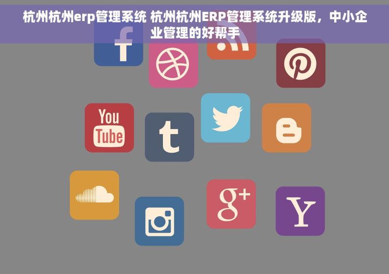杭州杭州erp管理系统 杭州杭州ERP管理系统升级版，中小企业管理的好帮手