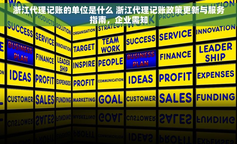 浙江代理记账的单位是什么 浙江代理记账政策更新与服务指南，企业需知