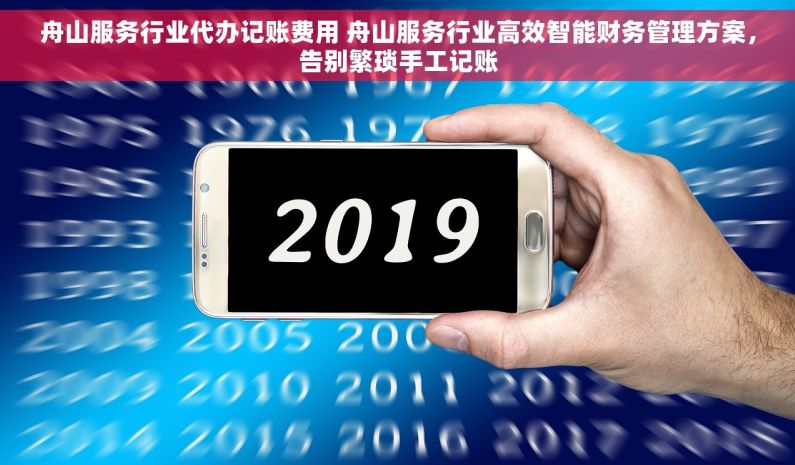 舟山服务行业代办记账费用 舟山服务行业高效智能财务管理方案，告别繁琐手工记账