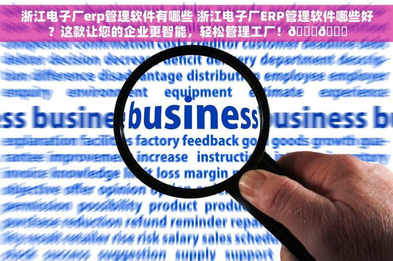 浙江电子厂erp管理软件有哪些 浙江电子厂ERP管理软件哪些好？这款让您的企业更智能，轻松管理工厂！🚀🌐