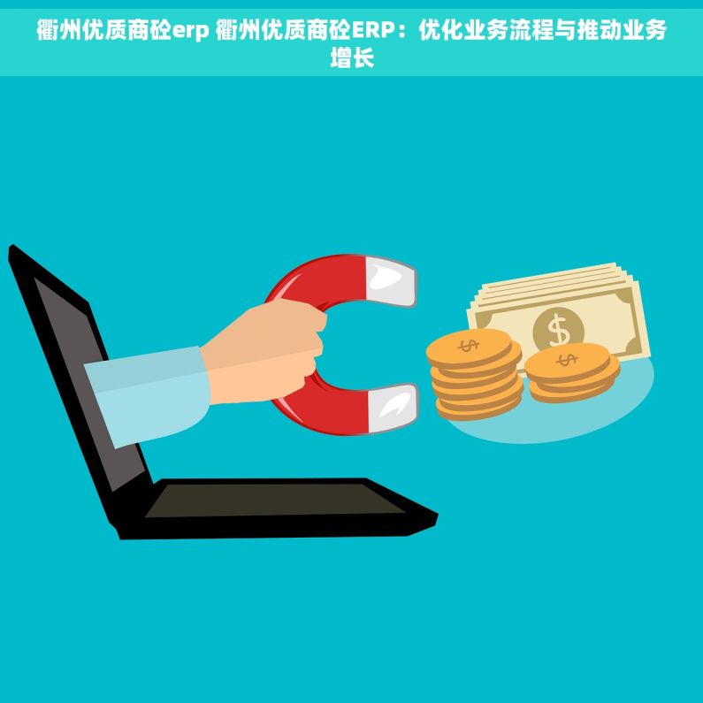 衢州优质商砼erp 衢州优质商砼ERP：优化业务流程与推动业务增长