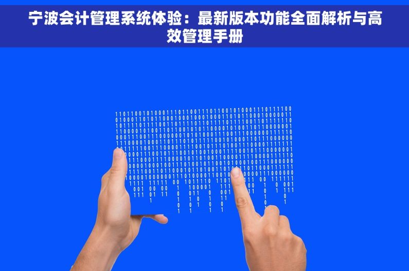 宁波会计管理系统体验：最新版本功能全面解析与高效管理手册