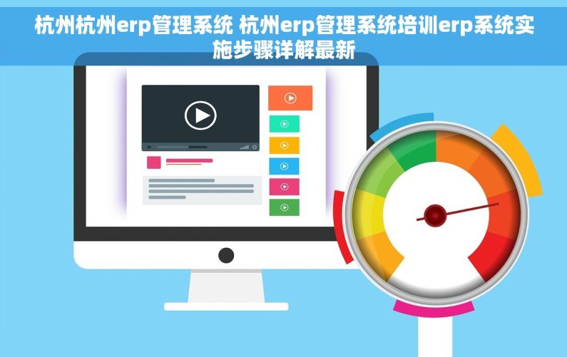 杭州杭州erp管理系统 杭州erp管理系统培训erp系统实施步骤详解最新