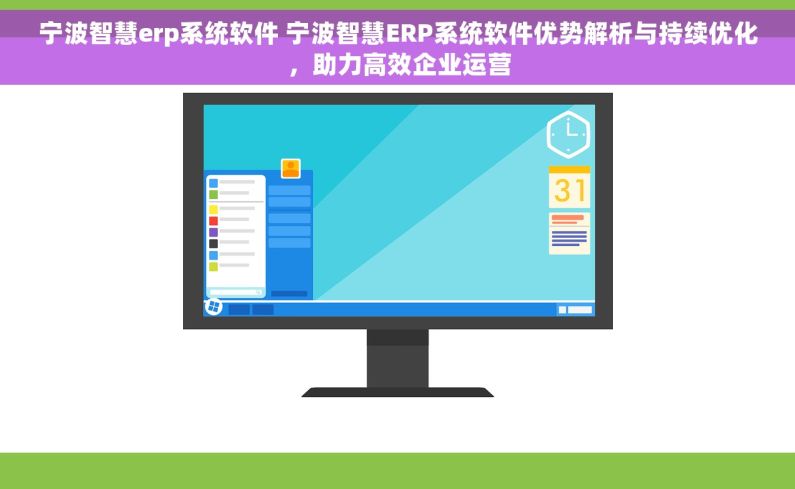 宁波智慧erp系统软件 宁波智慧ERP系统软件优势解析与持续优化，助力高效企业运营
