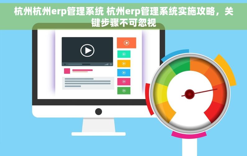 杭州杭州erp管理系统 杭州erp管理系统实施攻略，关键步骤不可忽视