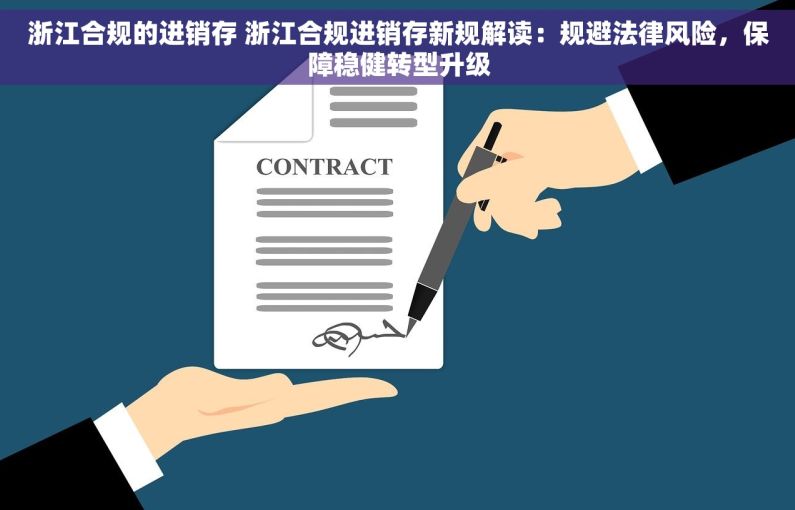 浙江合规的进销存 浙江合规进销存新规解读：规避法律风险，保障稳健转型升级