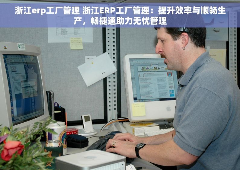 浙江erp工厂管理 浙江ERP工厂管理：提升效率与顺畅生产，畅捷通助力无忧管理