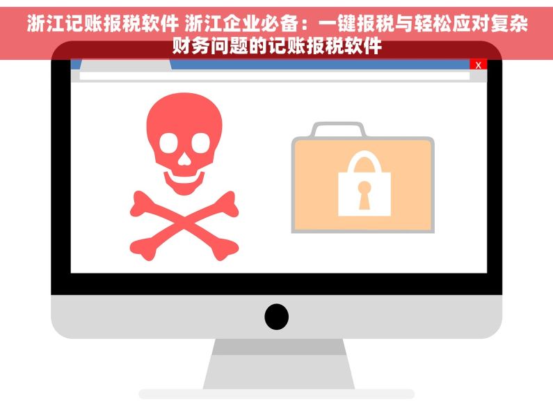 浙江记账报税软件 浙江企业必备：一键报税与轻松应对复杂财务问题的记账报税软件