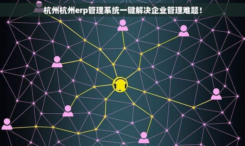 杭州杭州erp管理系统一键解决企业管理难题！