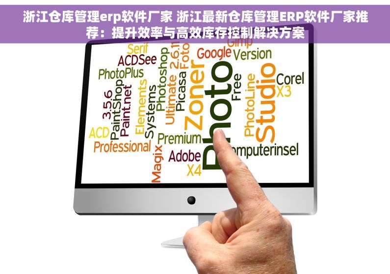 浙江仓库管理erp软件厂家 浙江最新仓库管理ERP软件厂家推荐：提升效率与高效库存控制解决方案