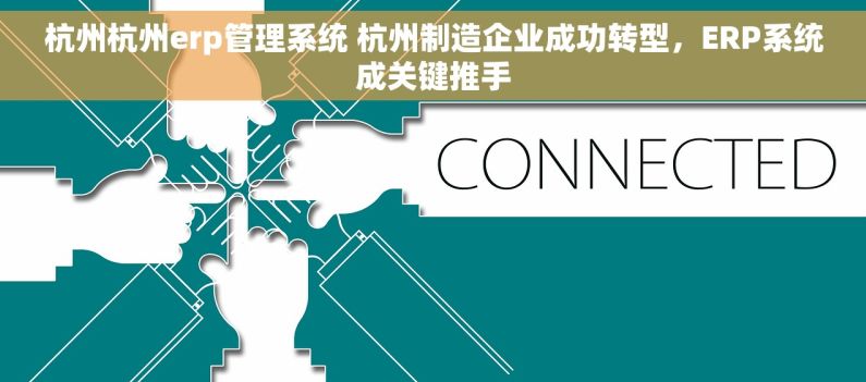 杭州杭州erp管理系统 杭州制造企业成功转型，ERP系统成关键推手